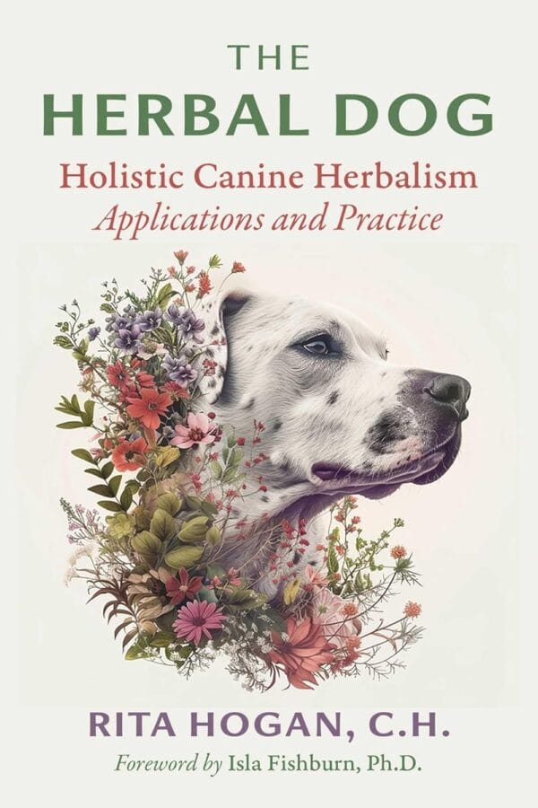 The Herbal Dog: Holistic Canine Herbalism Applications and Practice - Rita Hogan